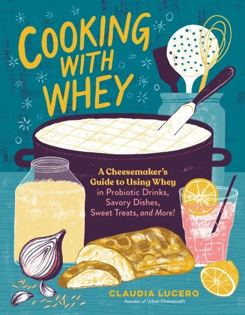 whimsical hand illustrated cover of cooking with whey book by Claudia Lucero founder of Urban Cheesecraft shows a pot of curd, jar of whey and various ingredients used in the recipes within the book